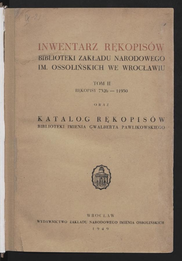 Inwentarz rękopisów Biblioteki Zakładu Narodowego im. Ossolińskich we Wrocławiu. Tom 2, Rękopisy 7326-11930 oraz Katalog rękopisów Biblioteki imienia Gwalberta Pawlikowskiego